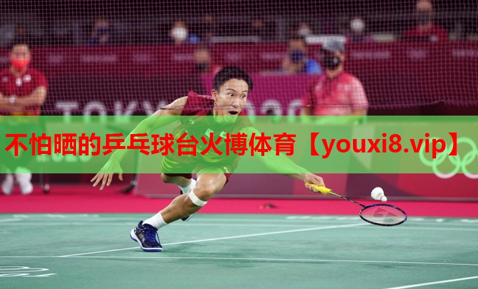 不怕晒的乒乓球台火博体育