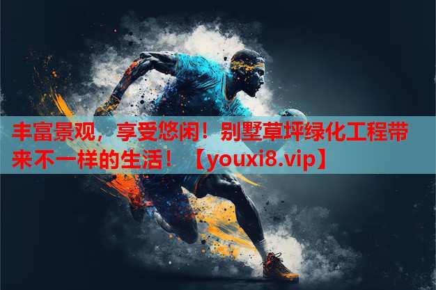丰富景观，享受悠闲！别墅草坪绿化工程带来不一样的生活！
