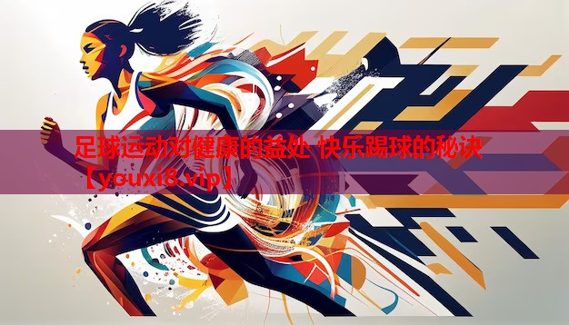 足球运动对健康的益处 快乐踢球的秘诀