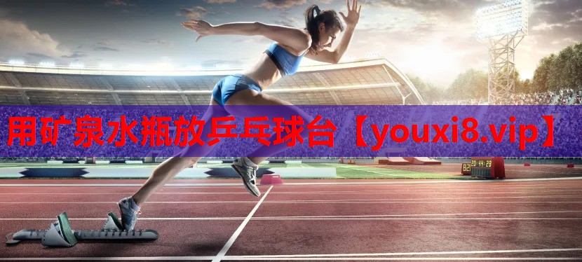 用矿泉水瓶放乒乓球台