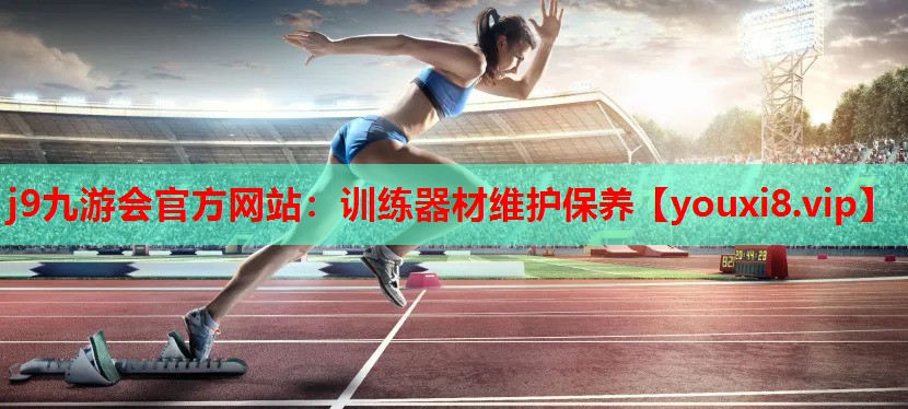 j9九游会官方网站：训练器材维护保养