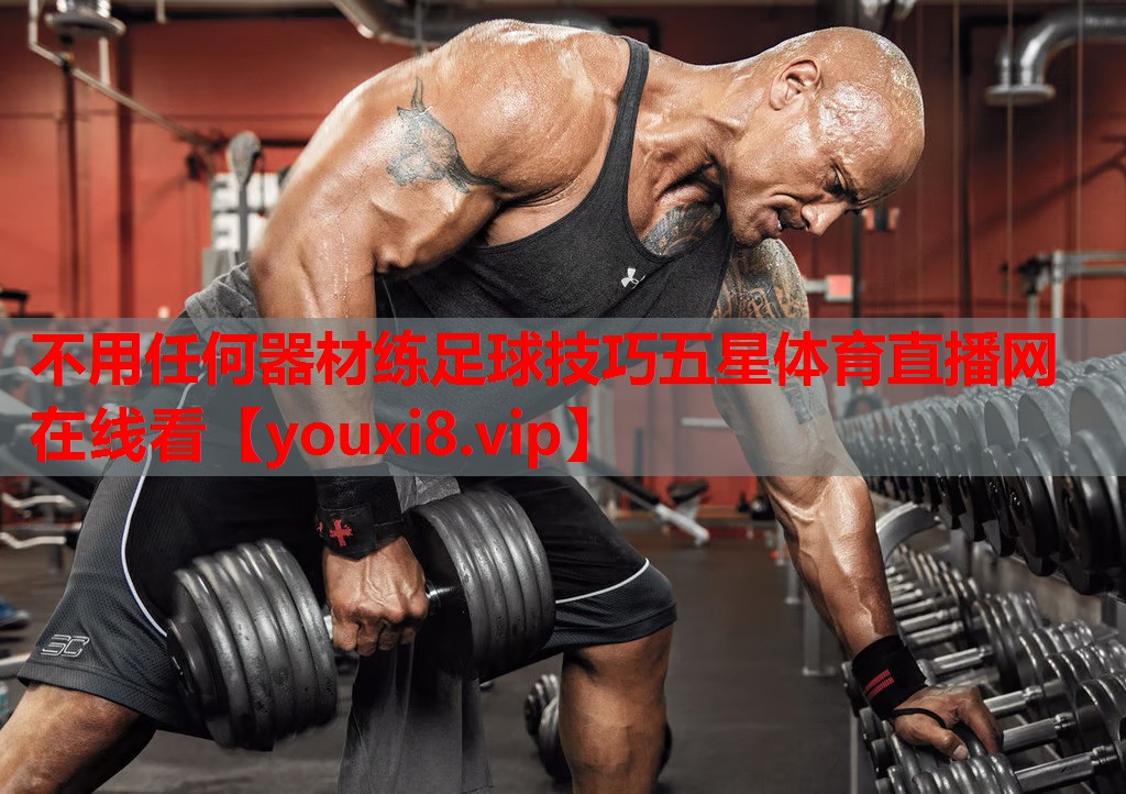 不用任何器材练足球技巧五星体育直播网在线看
