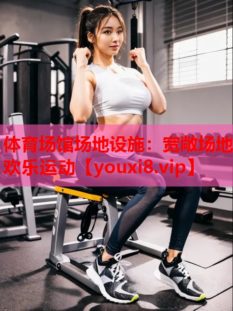 体育场馆场地设施:宽敞场地 欢乐运动 体育场馆场地设施:宽敞场地 欢乐运动