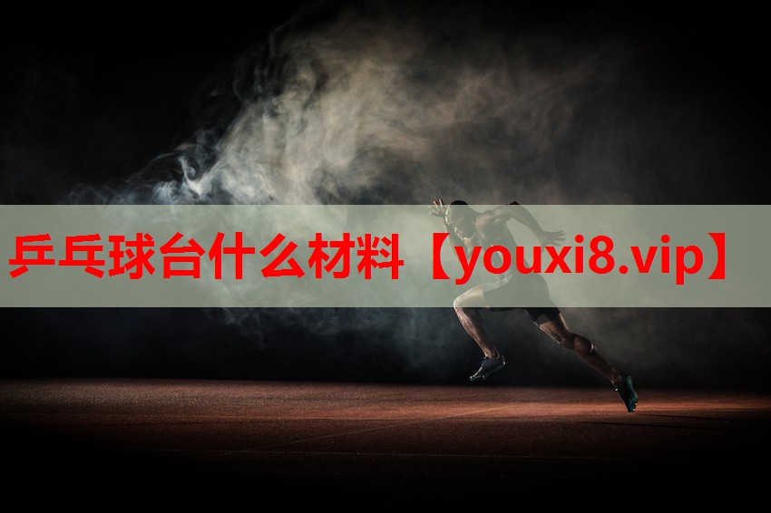 乒乓球台什么材料 乒乓球台什么材料