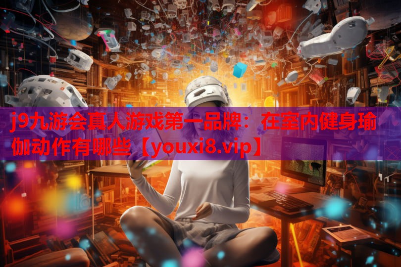 在室内健身瑜伽动作有哪些 在室内健身瑜伽动作有哪些