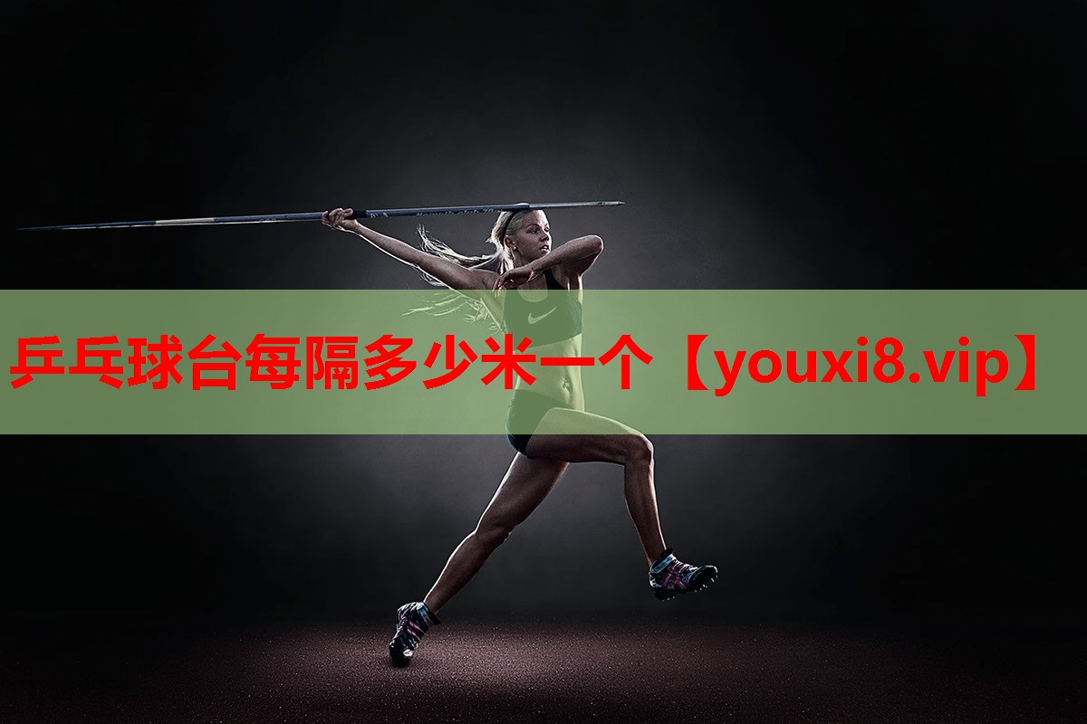 乒乓球台每隔多少米一个 乒乓球台每隔多少米一个
